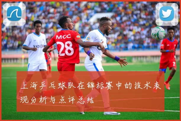 上海乒乓球队在锦标赛中的技术表现分析与点评总结