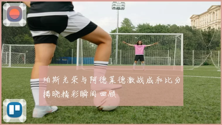 珀斯光荣与阿德莱德激战成和比分揭晓精彩瞬间回顾