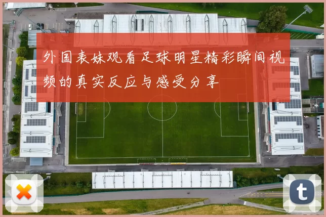 外国表妹观看足球明星精彩瞬间视频的真实反应与感受分享