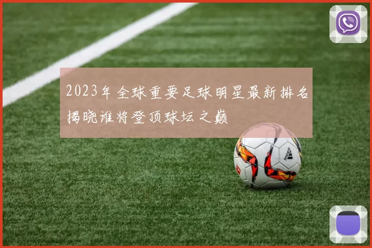 2023年全球重要足球明星最新排名揭晓谁将登顶球坛之巅