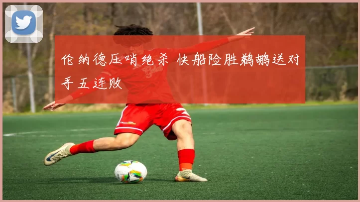 伦纳德压哨绝杀 快船险胜鹈鹕送对手五连败