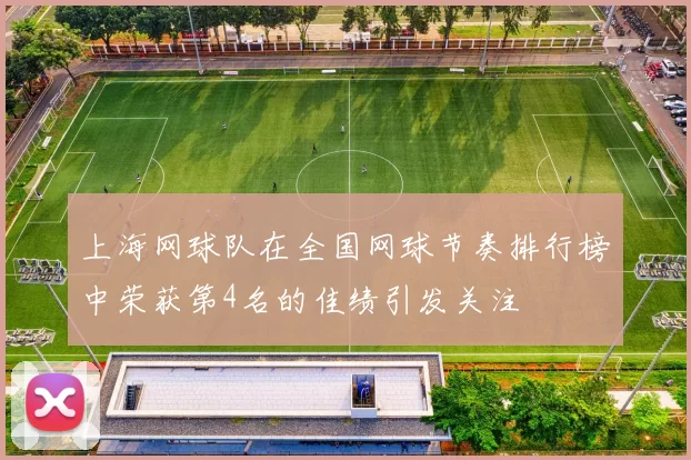 上海网球队在全国网球节奏排行榜中荣获第4名的佳绩引发关注