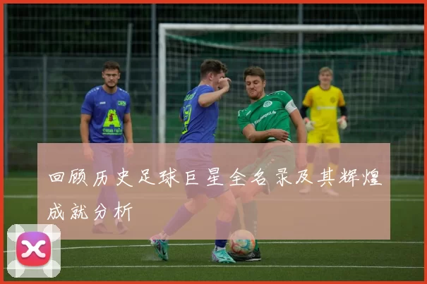 回顾历史足球巨星全名录及其辉煌成就分析