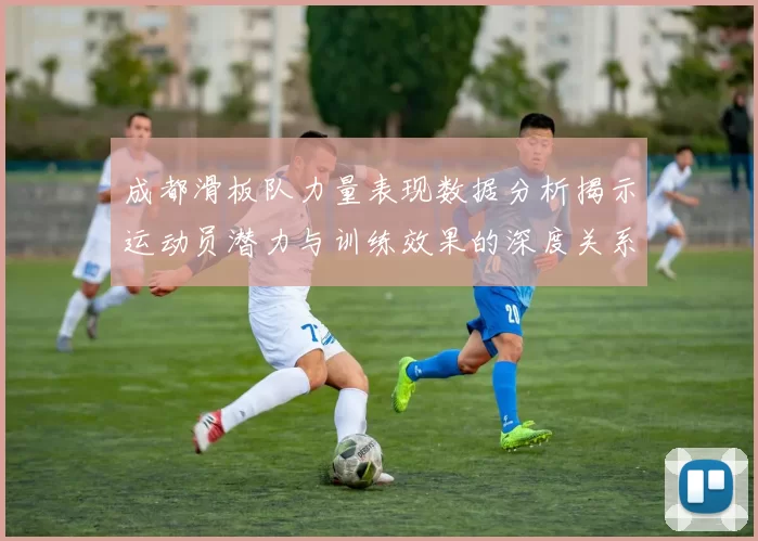 成都滑板队力量表现数据分析揭示运动员潜力与训练效果的深度关系