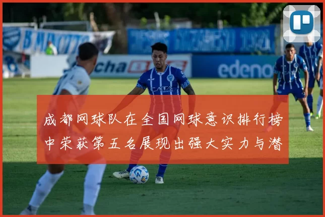 成都网球队在全国网球意识排行榜中荣获第五名展现出强大实力与潜力