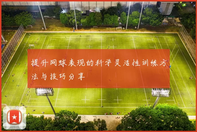 提升网球表现的科学灵活性训练方法与技巧分享