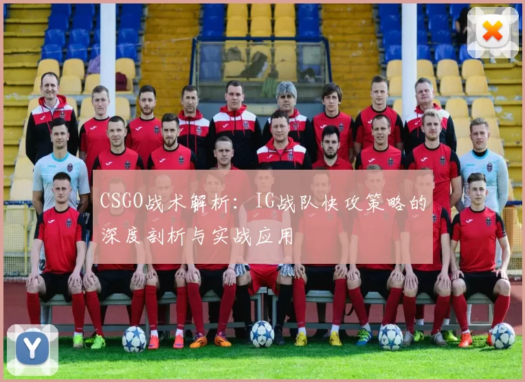 CSGO战术解析：IG战队快攻策略的深度剖析与实战应用