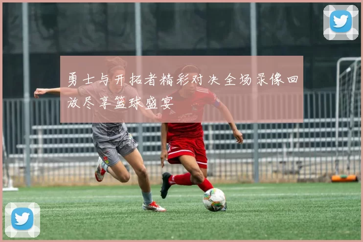 勇士与开拓者精彩对决全场录像回放尽享篮球盛宴