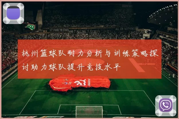 杭州篮球队耐力分析与训练策略探讨助力球队提升竞技水平